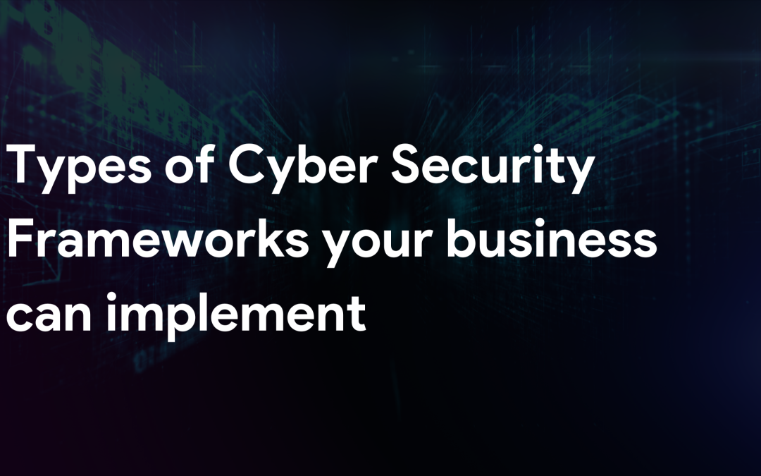 Types of Cyber Security Frameworks for your business